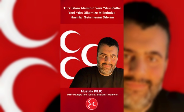MHP MALTEPE İLÇE TEŞKİLAT BŞK.YRD.MUSTAFA KILIÇ'IN YENİ YIL MESAJI