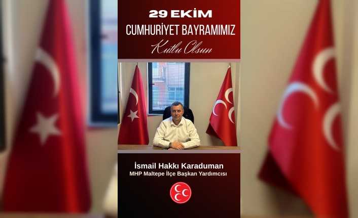 MALTEPE MHP İLÇE BAŞKAN YARDIMCISI İSMAİL HAKKI KARADUMAN'IN 29 EKİM CUMHURİYET BAYRAMI MESAJI