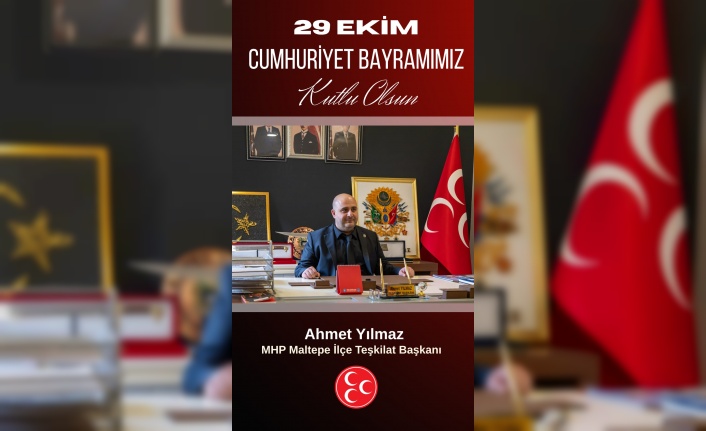 MALTEPE MHP İLÇE TEŞKİLAT BAŞKANI AHMET YILMAZ'IN 29 EKİM CUMHURİYET BAYRAMI MESAJI