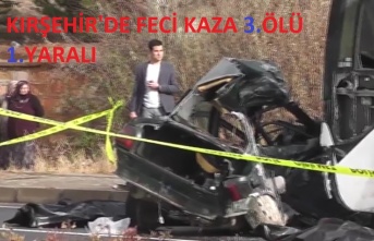 Kırşehir'de Kaza 3 Ölü 1 Yaralı