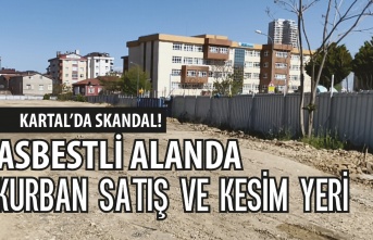 ASBEST İDDİASIYLA KARTAL’DA KURBAN KESİM ALANI...